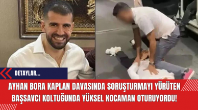 Ayhan Bora Kaplan davasında soruşturmayı yürüten başsavcı koltuğunda Yüksel Kocaman oturuyordu!