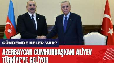 Azerbaycan Cumhurbaşkanı Aliyev Türkiye'ye geliyor