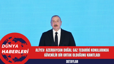 Aliyev: Azerbaycan doğal gaz tedariki konularında güvenilir bir ortak olduğunu kanıtladı