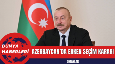 Azerbaycan’da Erken Seçim Kararı