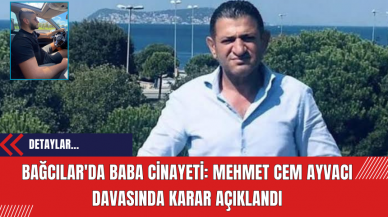 Bağcılar'da Baba Cinayeti: Mehmet Cem Ayvacı Davasında Karar Açıklandı