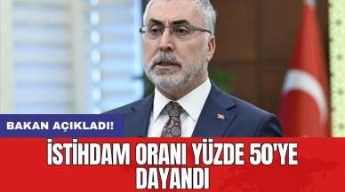 Bakan açıkladı! İstihdam oranı yüzde 50'ye dayandı