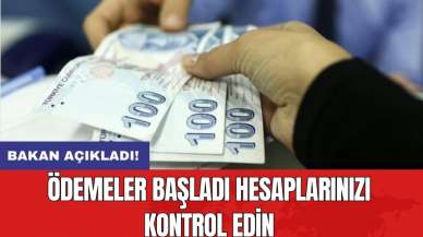 Bakan açıkladı! Ödemeler başladı hesaplarınızı kontrol edin