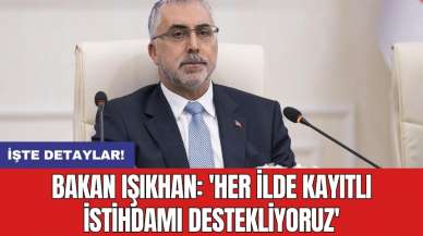 Bakan Işıkhan: 'Her ilde kayıtlı istihdamı destekliyoruz'