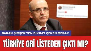 Bakan Şimşek'ten dikkat çeken mesaj! Türkiye gri listeden çıktı mı?