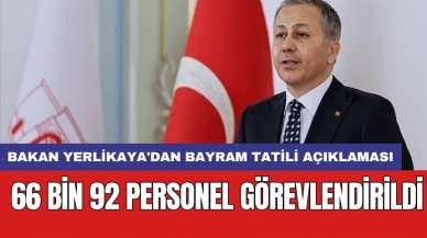 Bakan Yerlikaya'dan bayram tatili açıklaması: 66 bin 92 personel görevlendirildi