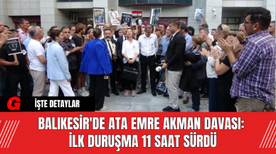 Balıkesir'de Ata Emre Akman Davası: İlk Duruşma 11 Saat Sürdü