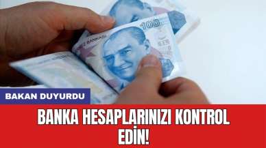 Banka hesaplarınızı kontrol edin! Bakan duyurdu