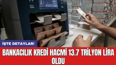 Bankacılık kredi hacmi 13.7 trilyon lira oldu