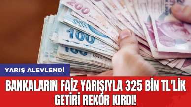 Bankaların faiz yarışıyla 325 bin TL'lik getiri rekor kırdı!