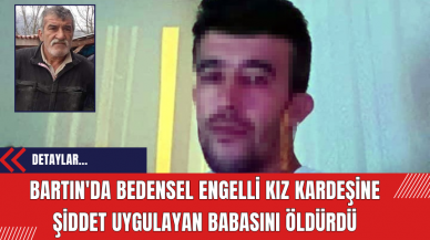 Bartın'da Bedensel Engelli Kız Kardeşine Şiddet Uygulayan Babasını Öldürdü