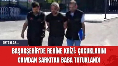 Başakşehir'de Rehine Krizi: Çocuklarını Camdan Sarkıtan Baba Tutuklandı