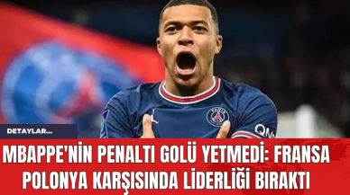 Mbappe'nin Penaltı Golü Yetmedi: Fransa Polonya Karşısında Liderliği Bıraktı