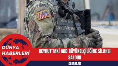 Beyrut'taki ABD Büyükelçiliğine Silahlı Saldırı