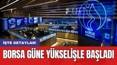 Borsa güne yükselişle başladı