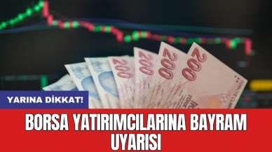 Borsa yatırımcılarına bayram uyarısı: Yarına dikkat!