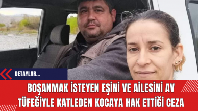 Boşanmak isteyen eşini ve ailesini av tüfeğiyle katleden kocaya hak ettiği ceza