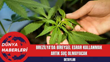 Brezilya'da Bireysel Esrar Kullanmak Artık Suç Olmayacak