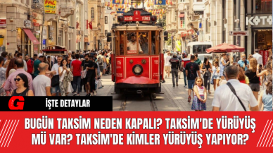 Bugün Taksim Neden Kapalı? Taksim'de Yürüyüş Mü Var? Taksim'de Kimler Yürüyüş Yapıyor?