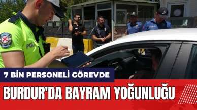 Burdur'da bayram yoğunluğu: 7 bin personeli görevde