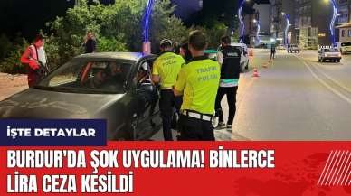 Burdur'da şok uygulama! Binlerce lira ceza kesildi