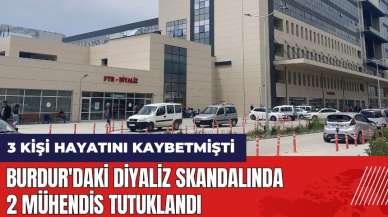 Burdur'daki diyaliz skandalında 2 mühendis tutuklandı