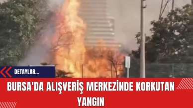 Bursa'da Alışveriş Merkezinde Korkutan Yangın