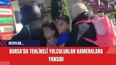 Bursa'da Tehlikeli Yolculuklar Kameralara Yansıdı