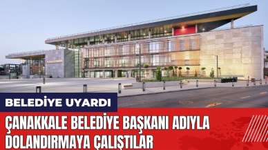 Çanakkale Belediye Başkanı adıyla dolandırdılar! Belediye uyardı