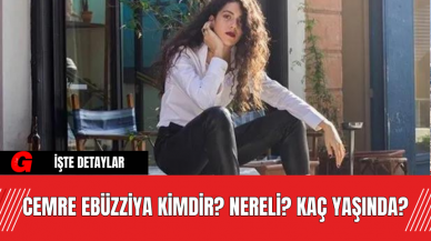 Cemre Ebüzziya Kimdir? Nereli? Kaç Yaşında?