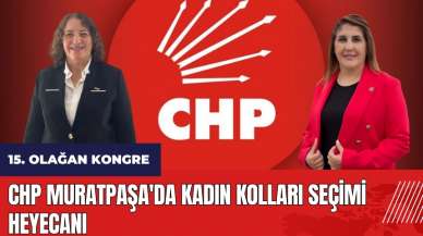 CHP Muratpaşa'da Kadın Kolları seçimi heyecanı