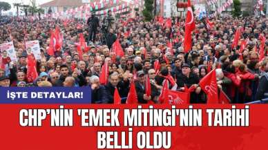 CHP’nin 'Emek Mitingi'nin tarihi belli oldu