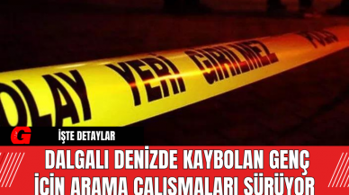 Dalgalı Denizde Kaybolan Genç İçin Arama Çalışmaları Sürüyor