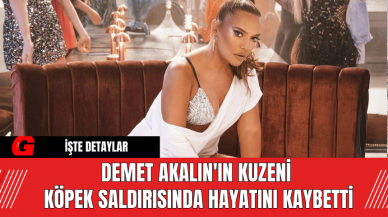 Demet Akalın'ın Kuzeni Köpek Saldırısında Hayatını Kaybetti