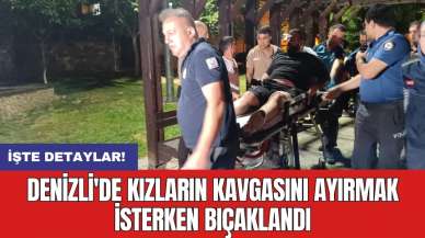 Denizli'de kızların kavgasını ayırmak isterken bıçaklandı