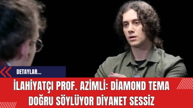 İlahiyatçı Prof. Azimli: Diamond Tema Doğru Söylüyor Diyanet Sessiz