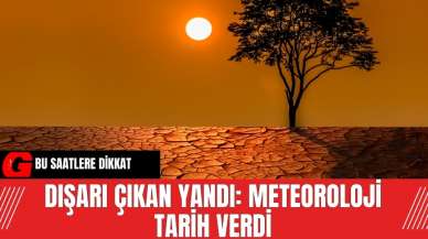 Bu saatlere dikkat! Dışarı çıkan yandı: Meteoroloji tarih verdi