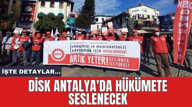 DİSK Antalya'da hükümete seslenecek