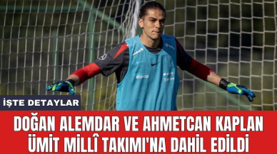 Doğan Alemdar ve Ahmetcan Kaplan Ümit Millî Takımı'na dahil edildi