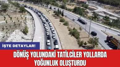 Dönüş yolundaki tatilciler yollarda yoğunluk oluşturdu