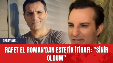 Rafet El Roman'dan Estetik İtirafı: "Sinir Oldum"