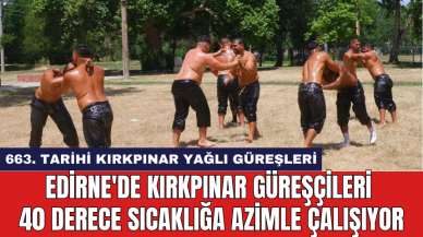 Edirne'de Kırkpınar Güreşçileri 40 derece sıcaklığa azimle çalışıyor