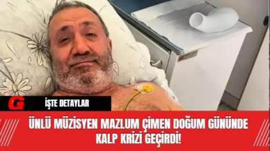 Ünlü Müzisyen Mazlum Çimen Doğum Gününde Kalp Krizi Geçirdi!