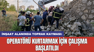 İnşaat alanında toprak kayması: Operatörü kurtarmak için çalışma başlatıldı