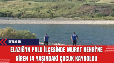 Elazığ'ın Palu İlçesinde Murat Nehri'ne Giren 14 Yaşındaki Çocuk Kayboldu