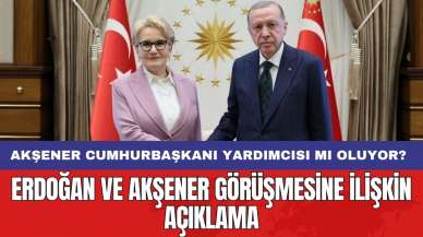 Erdoğan ve Akşener görüşmesine ilişkin açıklama