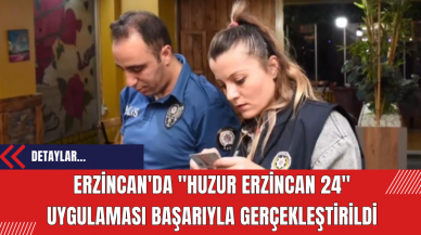 Erzincan'da "Huzur Erzincan 24" Uygulaması Başarıyla Gerçekleştirildi