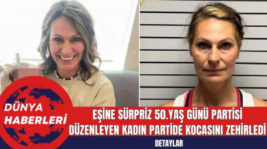 Eşine sürpriz 50.yaş günü partisi düzenleyen kadın partide kocasını zehirledi