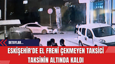 Eskişehir'de El Freni Çekmeyen Taksici Taksinin Altında Kaldı