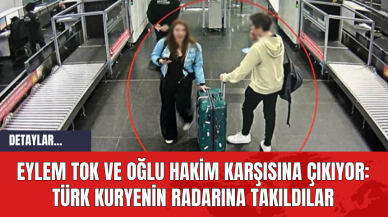 Eylem Tok Ve Oğlu Hakim Karşısına Çıkıyor: İşte Anne Oğlun Kaçış Planı Türk Kuryenin Radarına Takıldılar